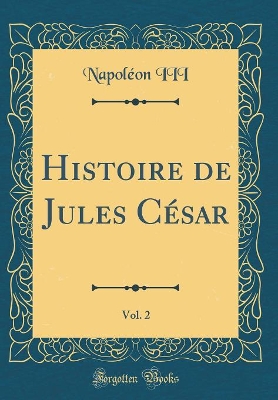 Book cover for Histoire de Jules César, Vol. 2 (Classic Reprint)