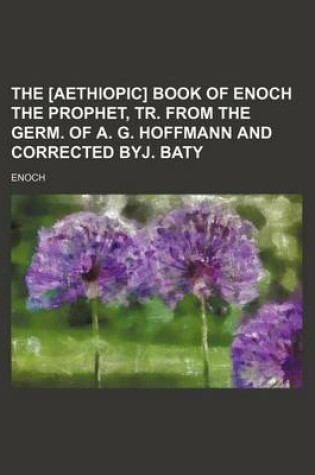 Cover of The [Aethiopic] Book of Enoch the Prophet, Tr. from the Germ. of A. G. Hoffmann and Corrected Byj. Baty