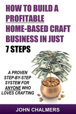 Book cover for How To Build A Profitable Home-Based Craft Business In Just 7 Steps