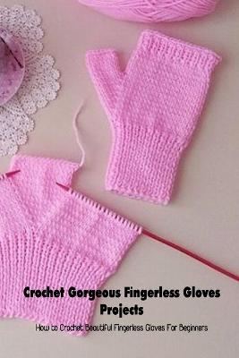 Book cover for Crochet Gorgeous Fingerless Gloves Projects
