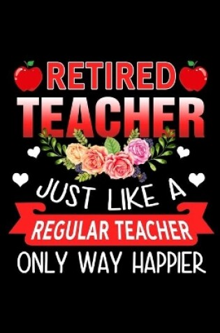 Cover of Retired Teacher Just Like A Regular Teacher Only Way Happier