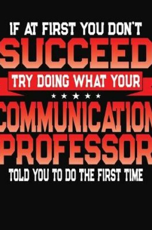 Cover of If At First You Don't Succeed Try Doing What Your Communication Professor Told You To Do The First Time