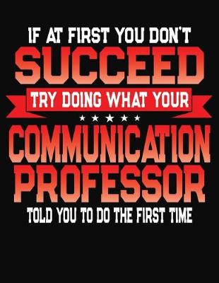 Book cover for If At First You Don't Succeed Try Doing What Your Communication Professor Told You To Do The First Time