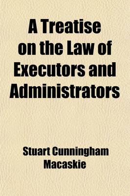 Book cover for A Treatise on the Law of Executors and Administrators; And of the Administration of the Estates of Deceased Persons. with an Appendix of Statutes and Forms