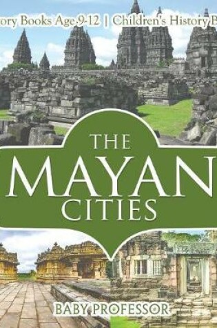 Cover of The Mayan Cities - History Books Age 9-12 Children's History Books