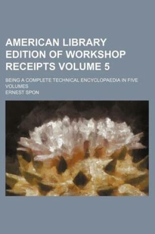 Cover of American Library Edition of Workshop Receipts Volume 5; Being a Complete Technical Encyclopaedia in Five Volumes