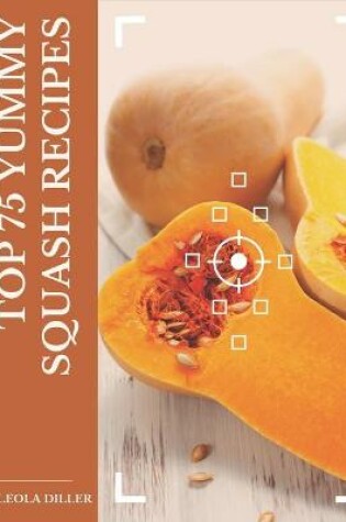 Cover of Top 75 Yummy Squash Recipes