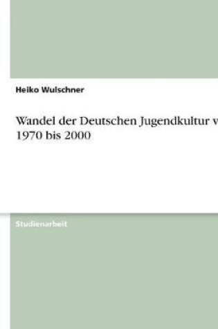 Cover of Wandel der Deutschen Jugendkultur von 1970 bis 2000