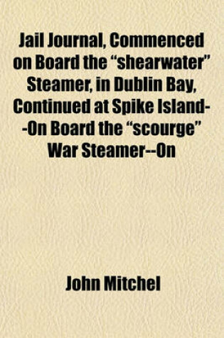 Cover of Jail Journal, Commenced on Board the "Shearwater" Steamer, in Dublin Bay, Continued at Spike Island--On Board the "Scourge" War Steamer--On