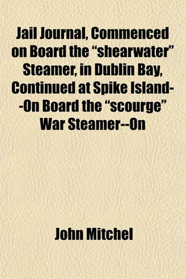 Book cover for Jail Journal, Commenced on Board the "Shearwater" Steamer, in Dublin Bay, Continued at Spike Island--On Board the "Scourge" War Steamer--On