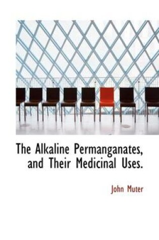 Cover of The Alkaline Permanganates, and Their Medicinal Uses.