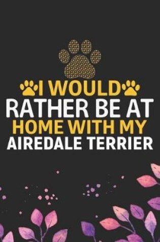 Cover of I Would Rather Be at Home with My Airedale Terrier