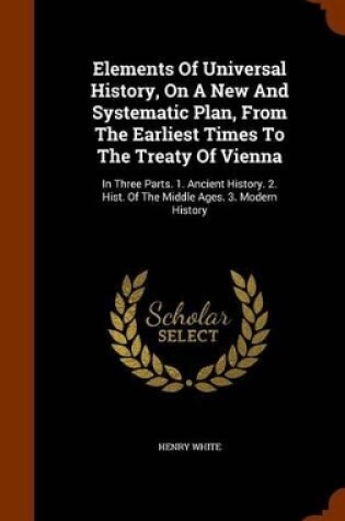 Cover of Elements of Universal History, on a New and Systematic Plan, from the Earliest Times to the Treaty of Vienna
