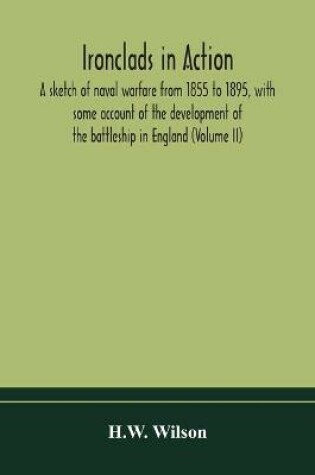 Cover of Ironclads in action; a sketch of naval warfare from 1855 to 1895, with some account of the development of the battleship in England (Volume II)