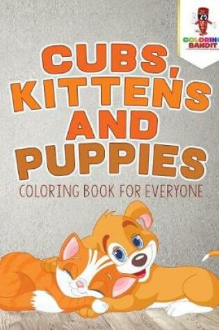 Cover of Cubs, Kittens and Puppies