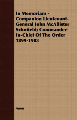 Book cover for In Memoriam - Companion Lieutenant-General John McAllister Schofield; Commander-In-Chief Of The Order 1899-1903