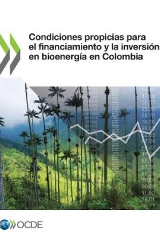 Cover of Condiciones Propicias Para El Financiamiento Y La Inversión En Bioenergía En Colombia