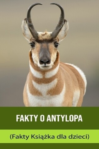 Cover of Fakty o Antylopa (Fakty Ksi&#261;&#380;ka dla dzieci)