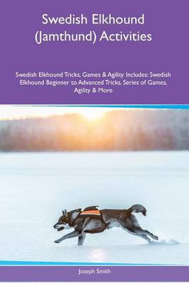 Book cover for Swedish Elkhound (Jamthund) Activities Swedish Elkhound Tricks, Games & Agility. Includes