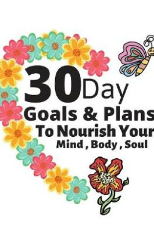 Cover of 30 Day Goals & Plans TO NOURISH YOUR MIND, BODY, AND SOUL
