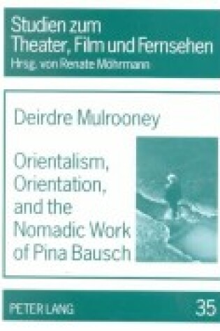 Cover of Orientalism, Orientation and the Nomadic Work of Pina Bausch