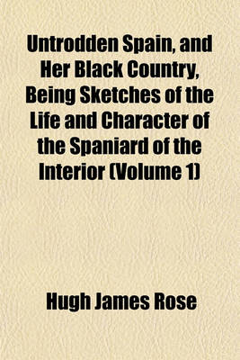 Book cover for Untrodden Spain, and Her Black Country, Being Sketches of the Life and Character of the Spaniard of the Interior (Volume 1)