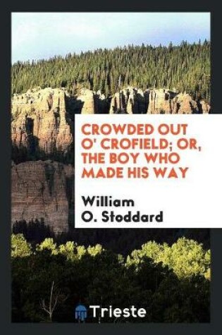 Cover of Crowded Out O' Crofield; Or, the Boy Who Made His Way