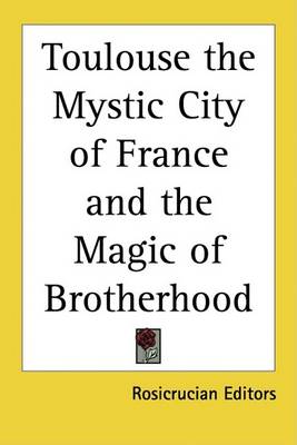 Cover of Toulouse the Mystic City of France and the Magic of Brotherhood