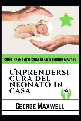 Book cover for Come Prendersi Cura Di Un Bambino Malato! UNPrendersi Cura Del Neonato In Casa