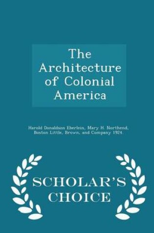 Cover of The Architecture of Colonial America - Scholar's Choice Edition