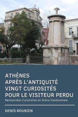 Book cover for Athenes apres l'antiquite. Vingt curiosites pour le visiteur perdu