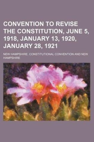 Cover of Convention to Revise the Constitution, June 5, 1918, January 13, 1920, January 28, 1921