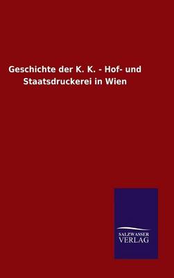 Book cover for Geschichte der K. K. - Hof- und Staatsdruckerei in Wien