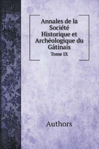 Cover of Annales de la Societe Historique et Archeologique du Gatinais. Tome IX