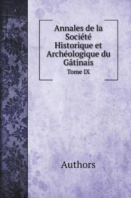 Book cover for Annales de la Societe Historique et Archeologique du Gatinais. Tome IX