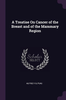 Book cover for A Treatise On Cancer of the Breast and of the Mammary Region