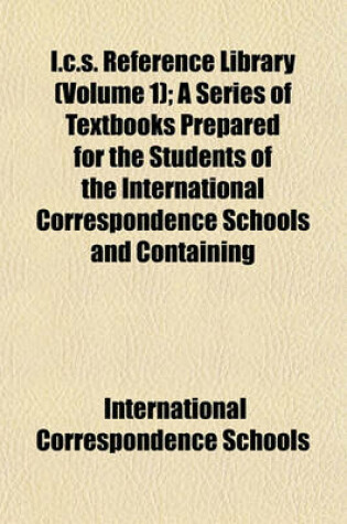 Cover of I.C.S. Reference Library (Volume 1); A Series of Textbooks Prepared for the Students of the International Correspondence Schools and Containing