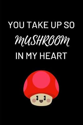 Book cover for You Take Up So Mushroom In My Heart