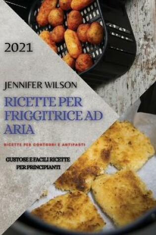 Cover of Ricette Per Friggitrice Ad Aria 2021 (Air Fryer Recipes Italian Edition)