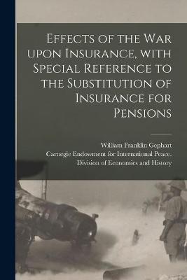 Cover of Effects of the War Upon Insurance, With Special Reference to the Substitution of Insurance for Pensions [microform]