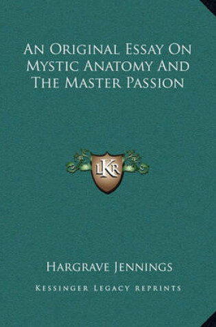 Cover of An Original Essay on Mystic Anatomy and the Master Passion