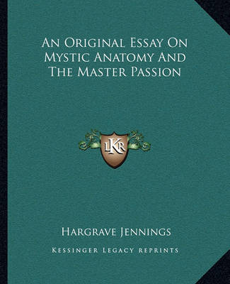 Book cover for An Original Essay on Mystic Anatomy and the Master Passion