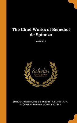 Book cover for The Chief Works of Benedict de Spinoza; Volume 2