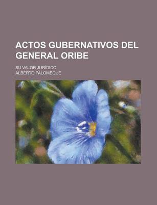 Book cover for Actos Gubernativos del General Oribe; Su Valor Juridico