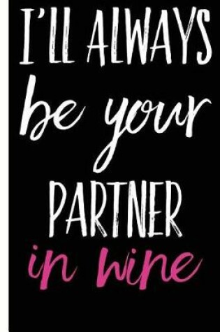 Cover of I'll Be Your Partner In Wine Happy Anniversary Lined Composition Notebook And Journal
