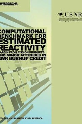 Cover of Computational Benchmark for Estimated Reactivity Margin from Fission Products and Minor Actinides in BWR Burnup Credit