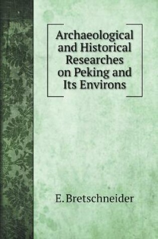 Cover of Archaeological and Historical Researches on Peking and Its Environs