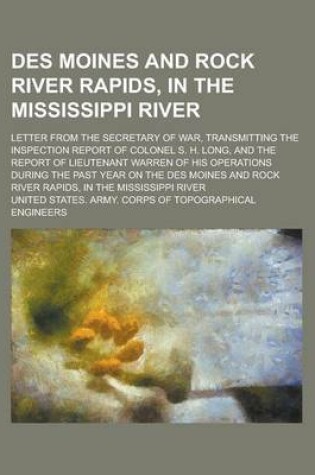 Cover of Des Moines and Rock River Rapids, in the Mississippi River; Letter from the Secretary of War, Transmitting the Inspection Report of Colonel S. H. Long, and the Report of Lieutenant Warren of His Operations During the Past Year on the Des