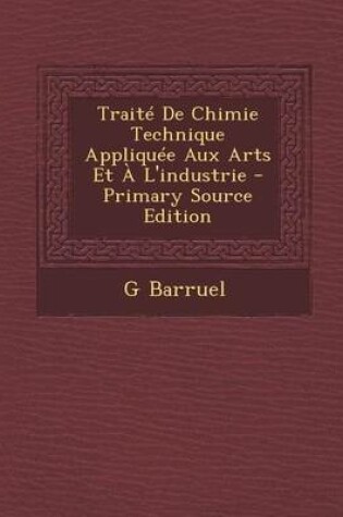 Cover of Traite de Chimie Technique Appliquee Aux Arts Et A L'Industrie