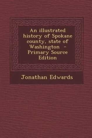 Cover of An Illustrated History of Spokane County, State of Washington - Primary Source Edition